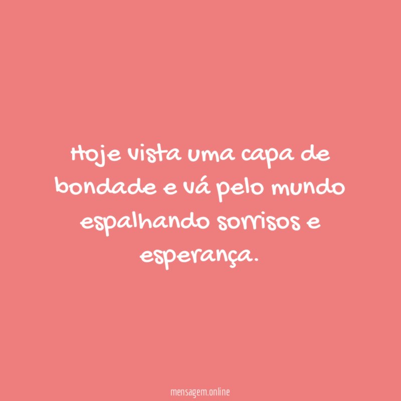 Hoje vista uma capa de bondade e vá