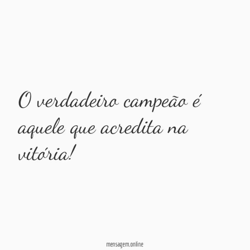 O verdadeiro campeão é aquele que acredita na vitória