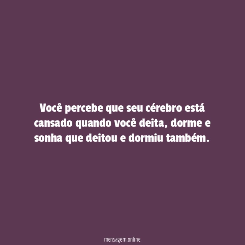 Você percebe que seu cérebro está cansado quando você deita