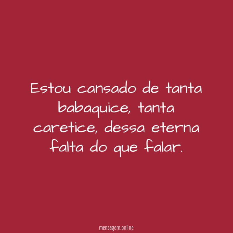 Estou cansado de tanta babaquice