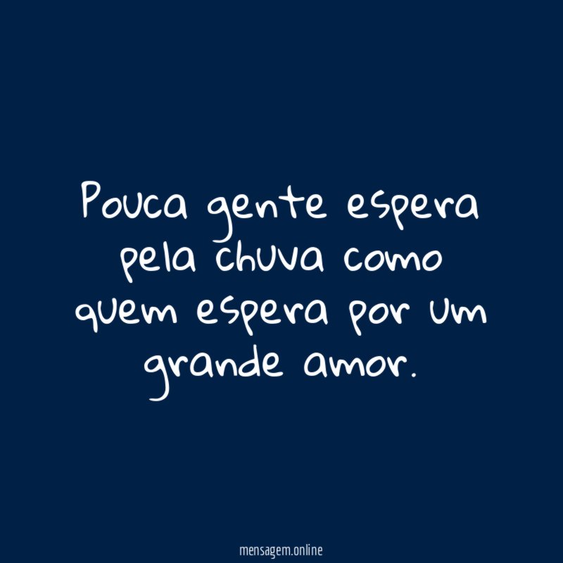 Pouca gente espera pela chuva como quem espera por um grande amor