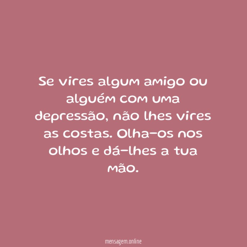 Se vires algum amigo ou alguém com uma depressão