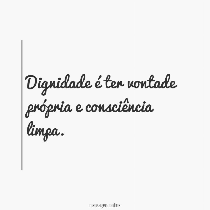 Dignidade é ter vontade própria e consciência limpa