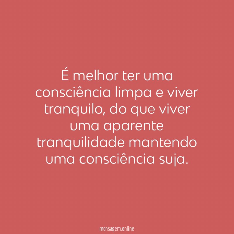 É melhor ter uma consciência limpa e viver tranquilo