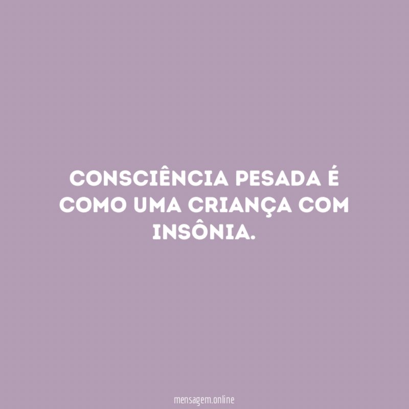 Consciência pesada é como uma criança com insônia