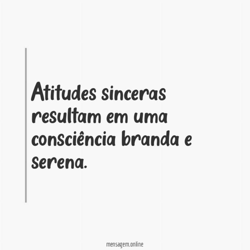 Atitudes sinceras resultam em uma consciência branda e serena