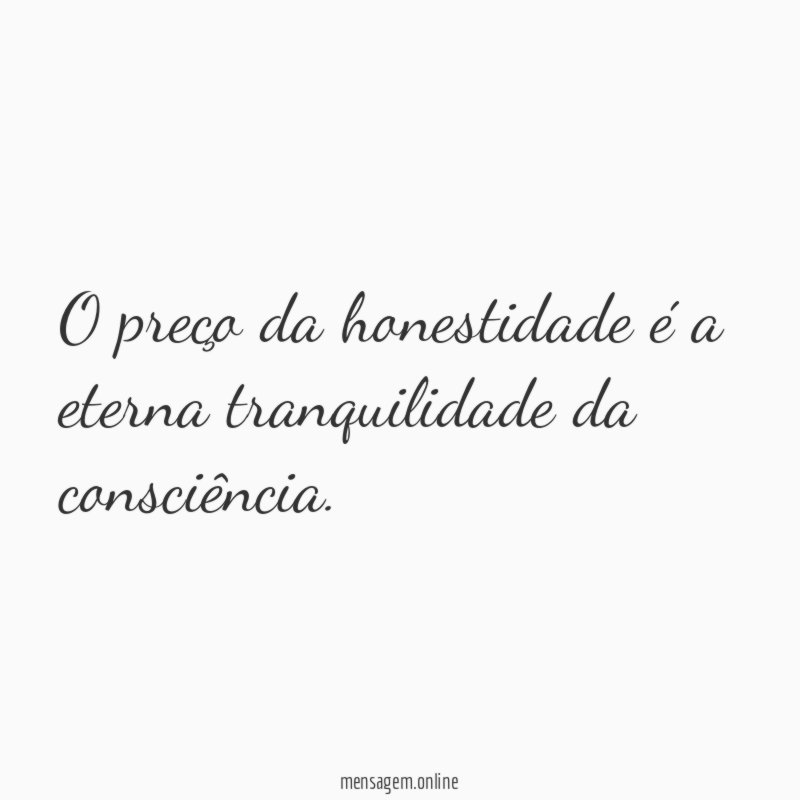 O preço da honestidade é a eterna tranquilidade da consciência