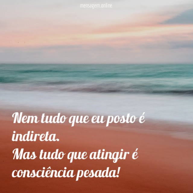 Nem tudo que eu posto é indireta