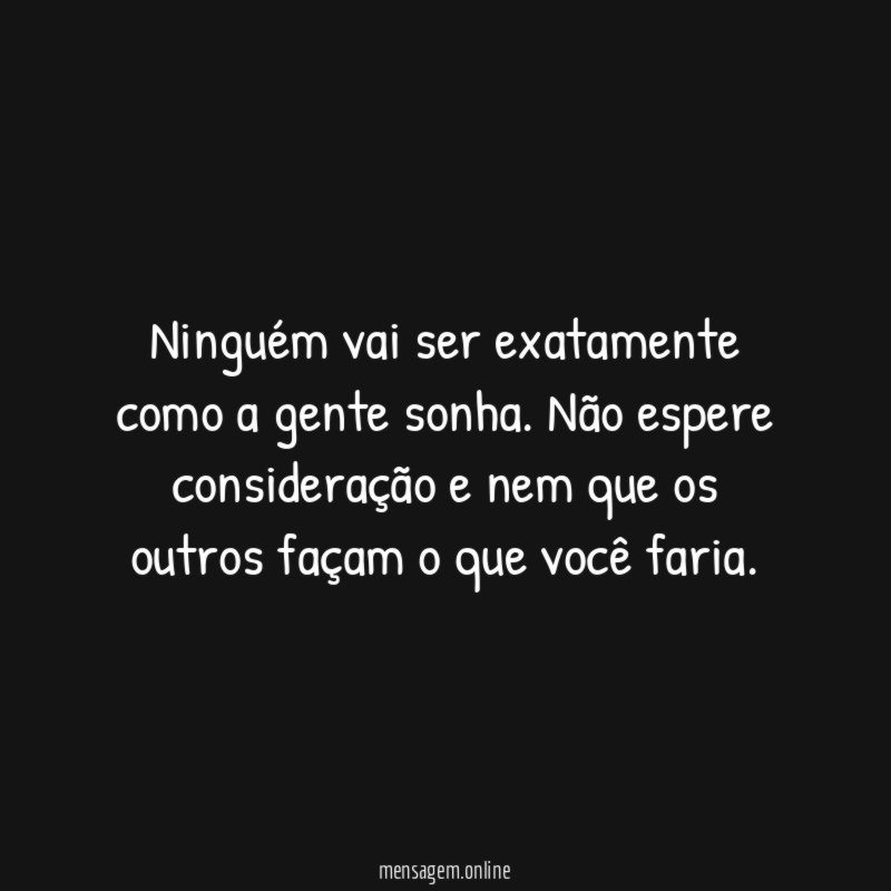 Ninguém vai ser exatamente como a gente sonha