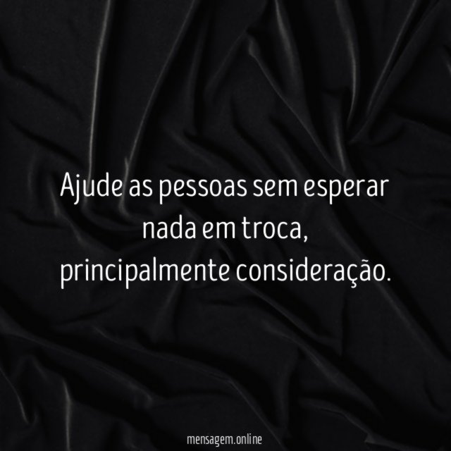 Ajude as pessoas sem esperar nada em troca