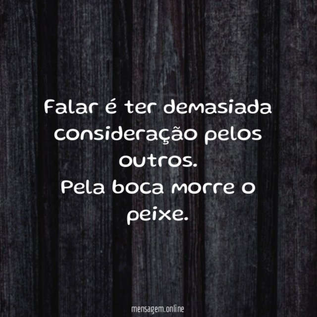 Falar é ter demasiada consideração pelos outros