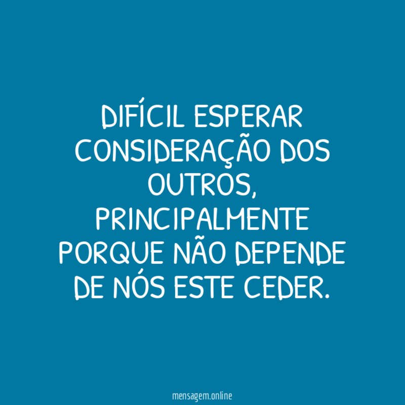 Difícil esperar consideração dos outros
