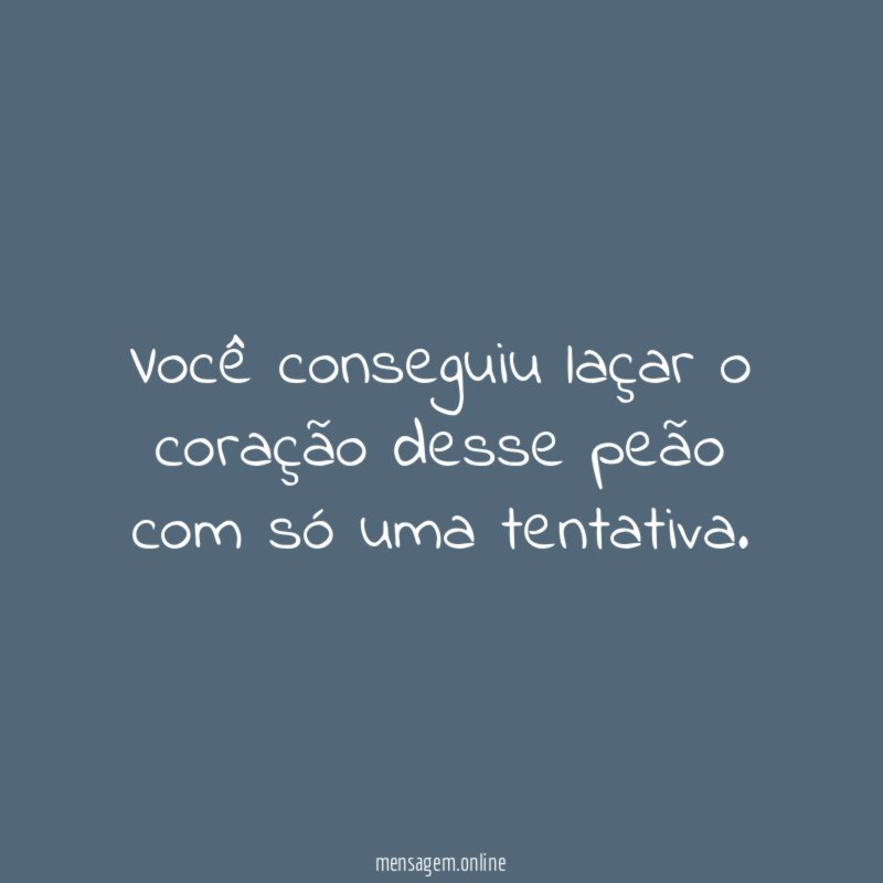 Você conseguiu laçar o coração desse peão com