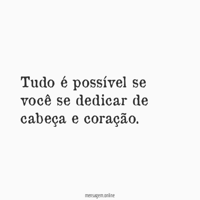 Tudo é possível se você se dedicar de