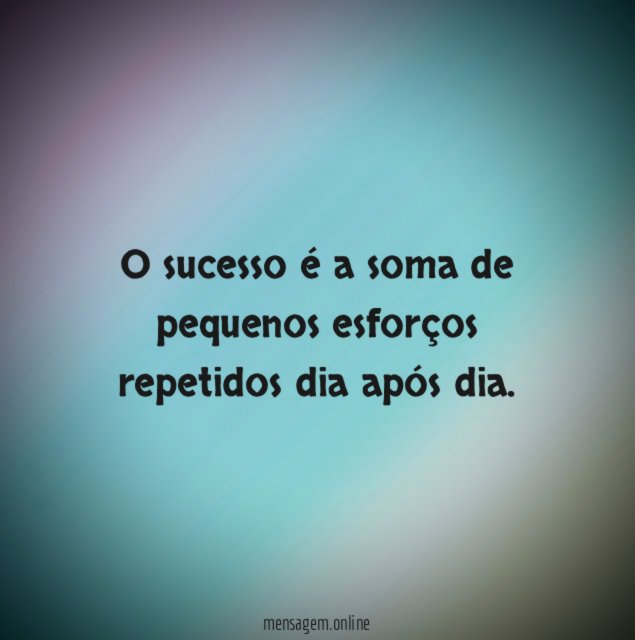 O sucesso é a soma de pequenos esforços