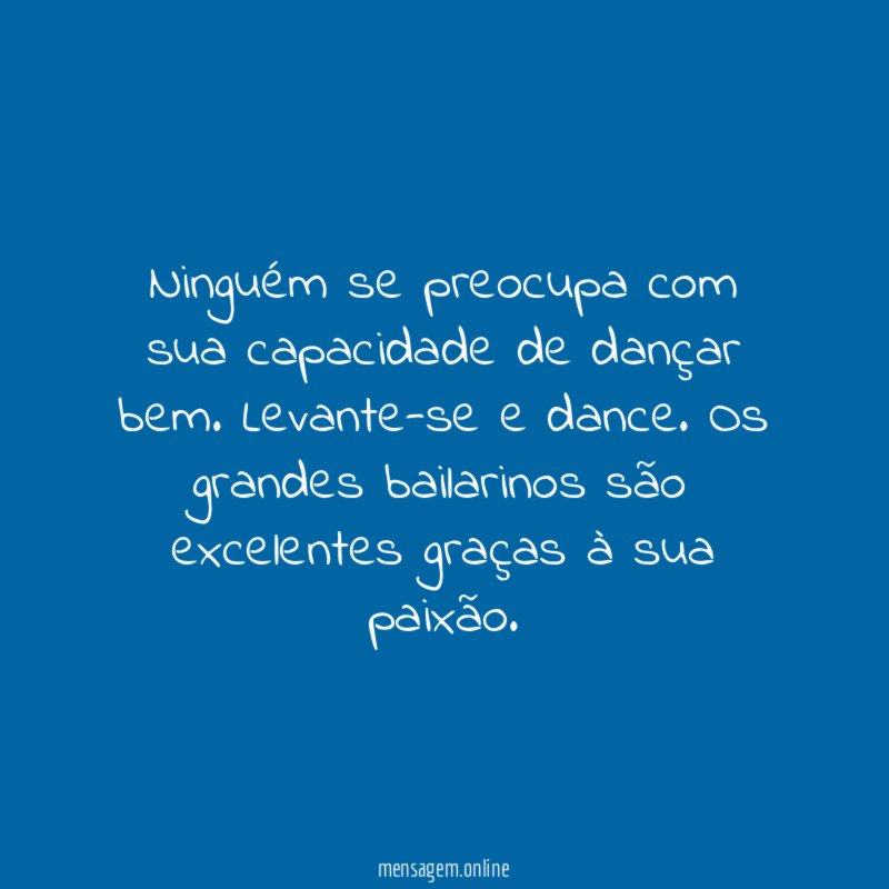 Ninguém se preocupa com sua capacidade de dançar bem