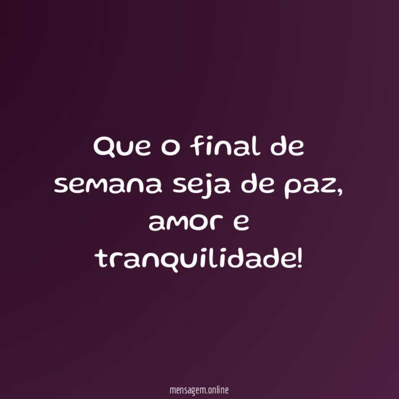 Que o final de semana seja de paz