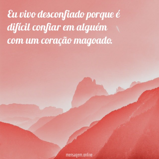 Eu vivo desconfiado porque é difícil confiar em