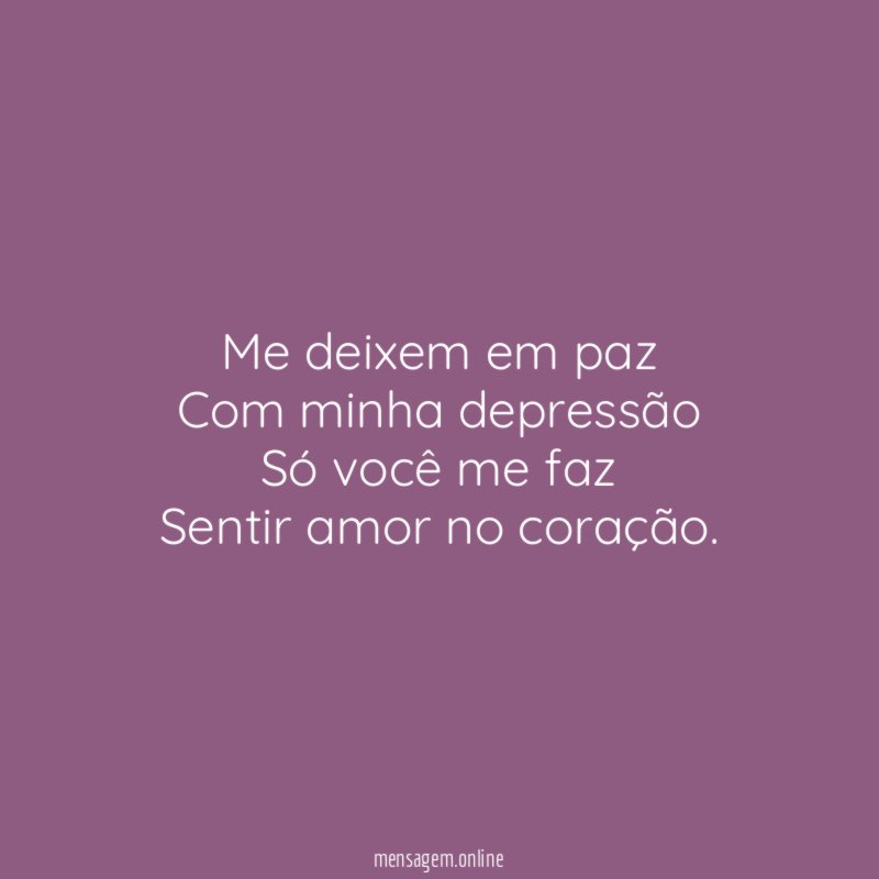 Me deixem em paz Com minha depressão Só você me