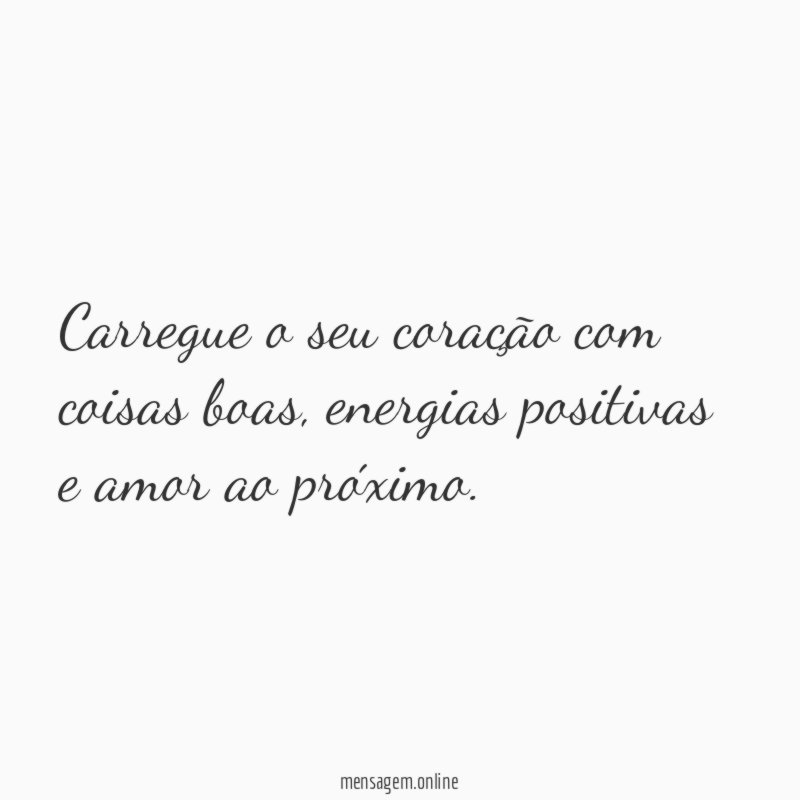 Carregue o seu coração com coisas boas