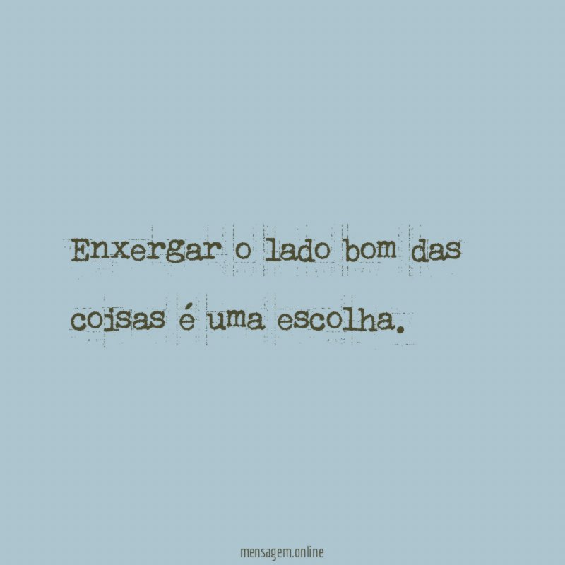 Enxergar o lado bom das coisas é uma escolha