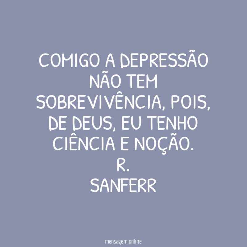 COMIGO A DEPRESSÃO NÃO TEM SOBREVIVÊNCIA