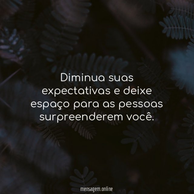 Diminua suas expectativas e deixe espaço para as pessoas surpreenderem você