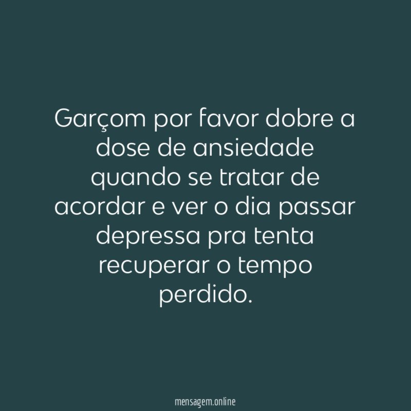 Garçom por favor dobre a dose de ansiedade