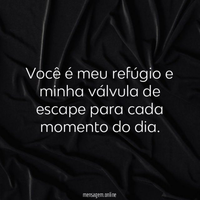 Você é meu refúgio e minha válvula de