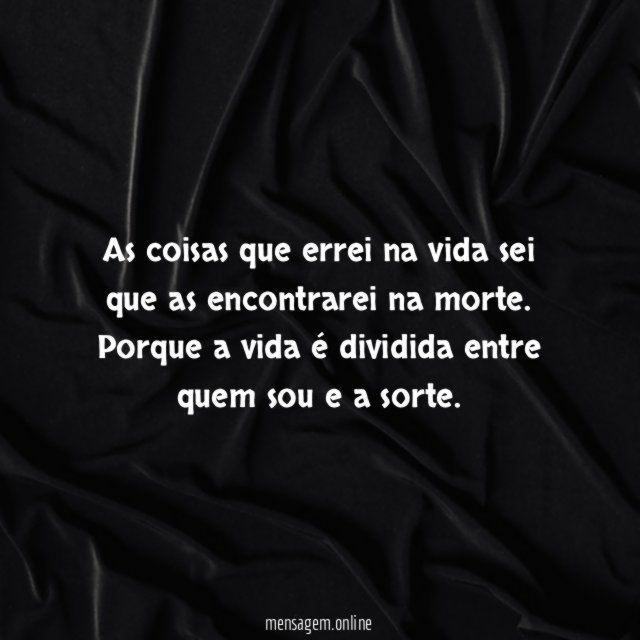 As coisas que errei na vida sei que as encontrarei na morte
