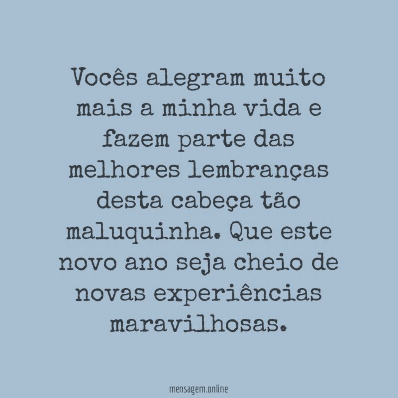 Vocês alegram muito mais a minha vida