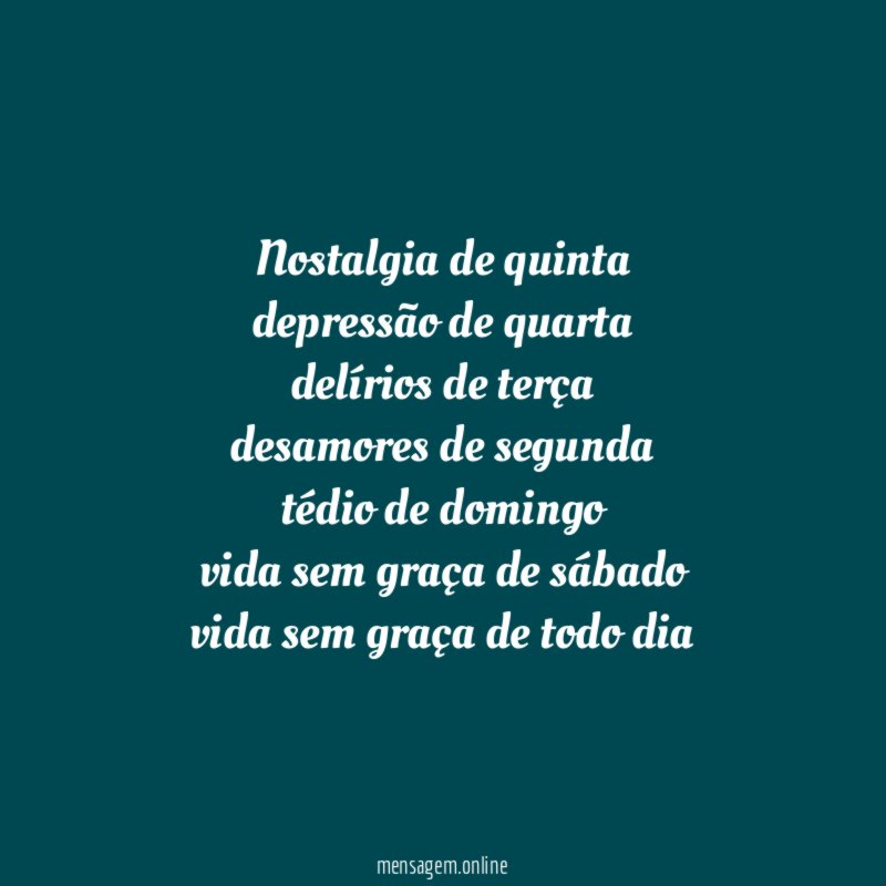 Nostalgia de quinta depressão de quarta delírios de terça desamores de