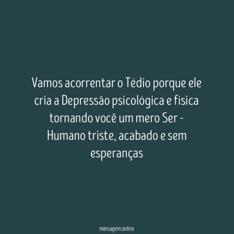 Vamos acorrentar o Tédio porque ele cria a