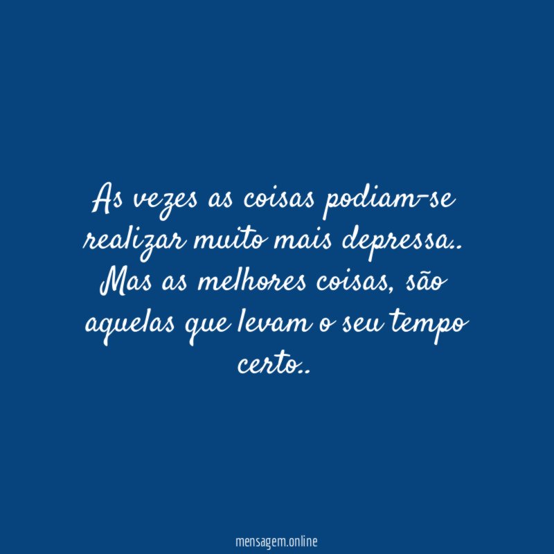 As vezes as coisas podiam-se realizar muito mais depressa