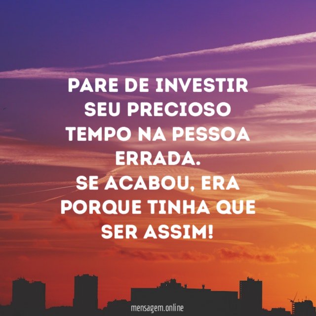 Pare de investir seu precioso tempo na pessoa errada