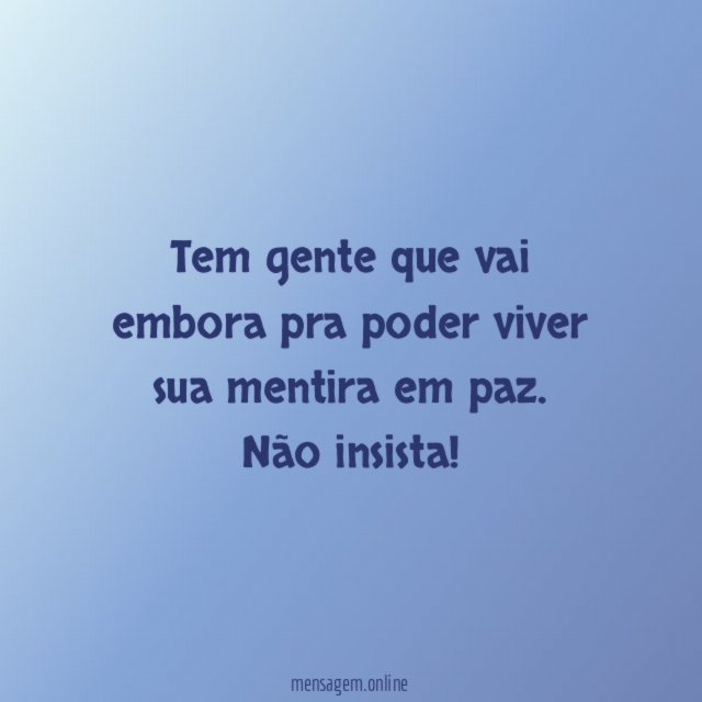 Tem gente que vai embora pra poder viver sua mentira em paz