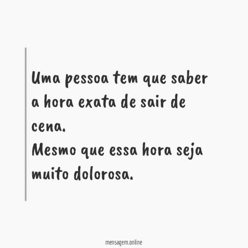 Uma pessoa tem que saber a hora exata de sair de cena