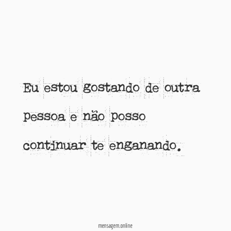 Eu estou gostando de outra pessoa e não