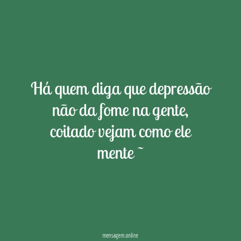 Há quem diga que depressão não da fome na gente
