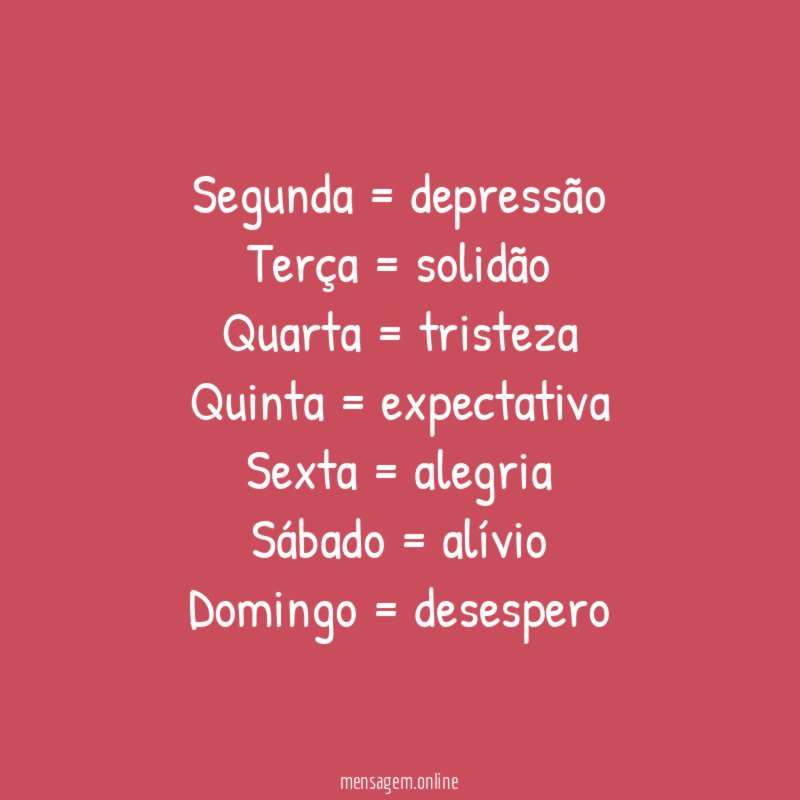 Segunda = depressão Terça = solidão Quarta = tristeza Quinta =