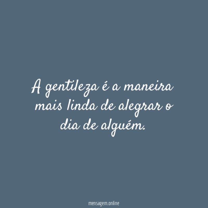 A gentileza é a maneira mais linda de