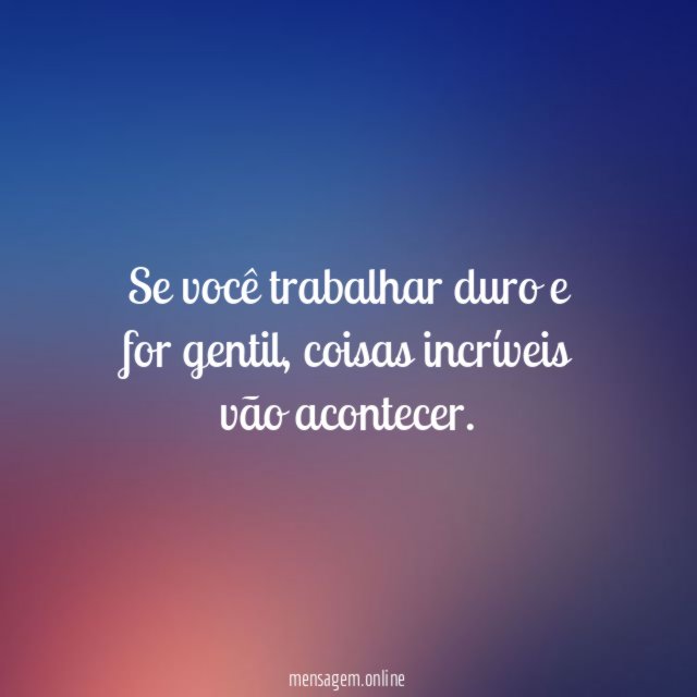 Se você trabalhar duro e for gentil