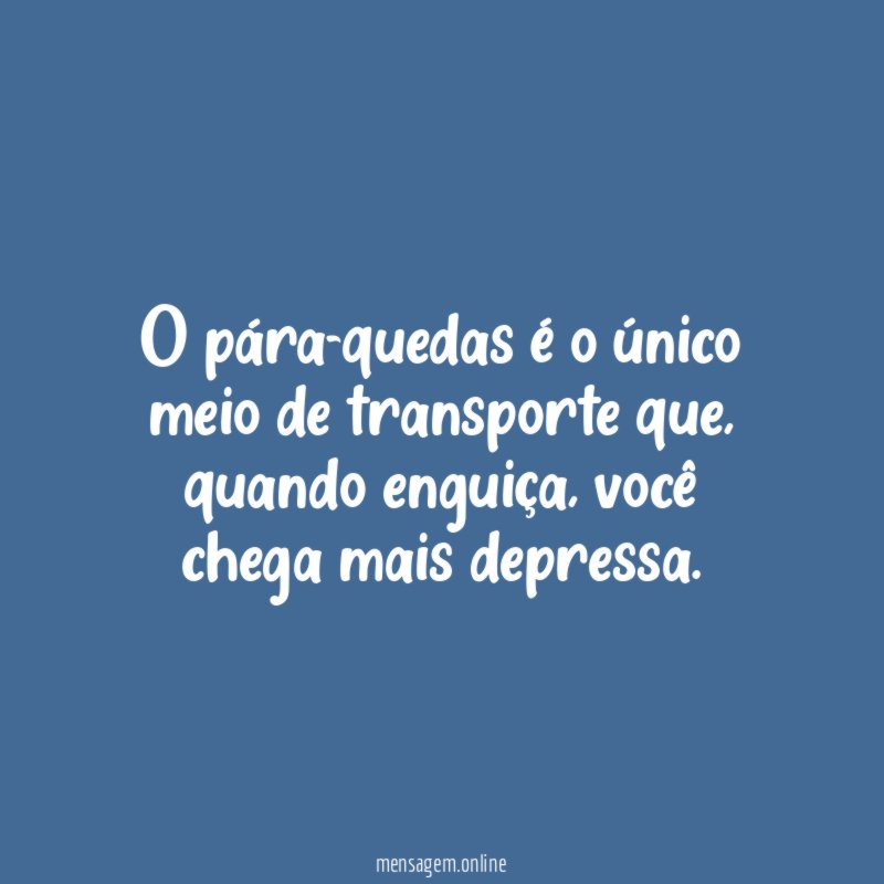O pára-quedas é o único meio de transporte que