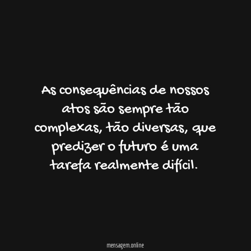 As consequências de nossos atos são sempre tão complexas