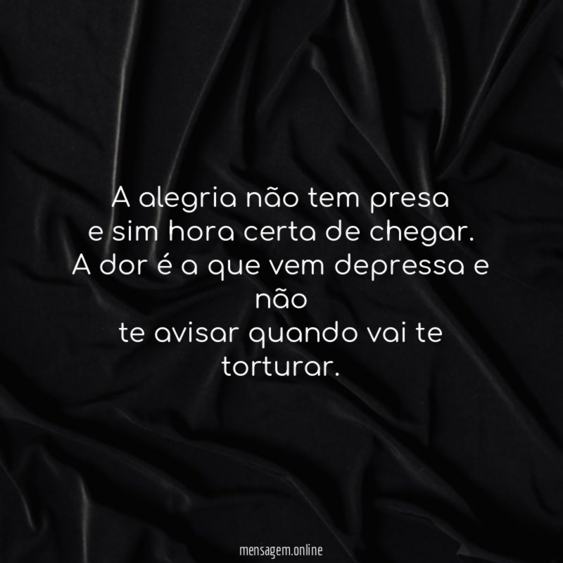 A alegria não tem presa e sim hora certa de chegar