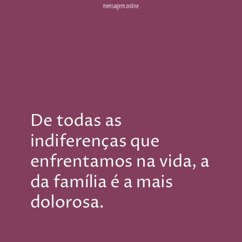 De todas as indiferenças que enfrentamos na vida