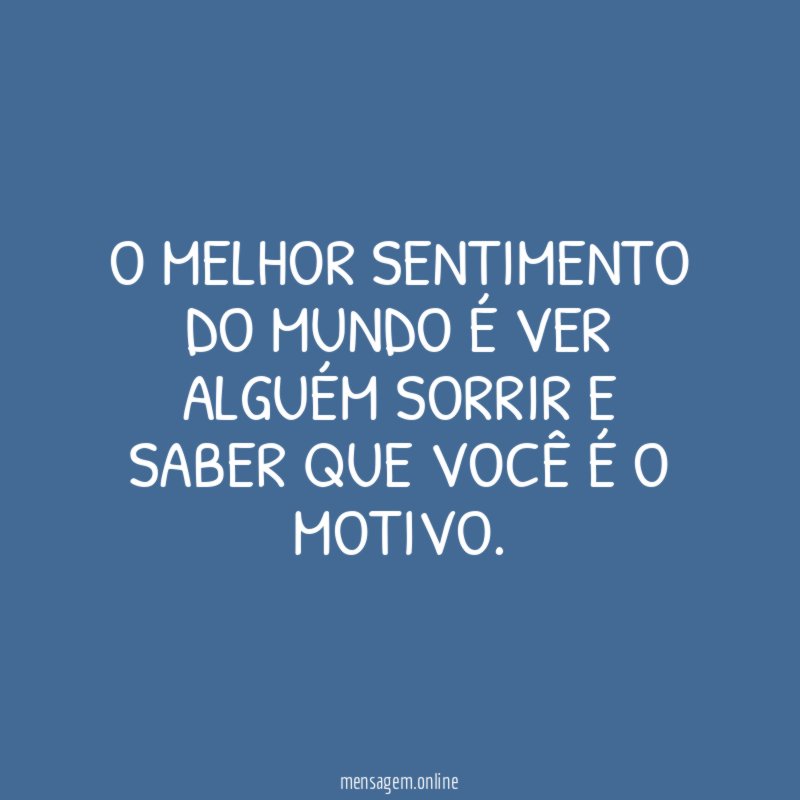 O melhor sentimento do mundo é ver alguém