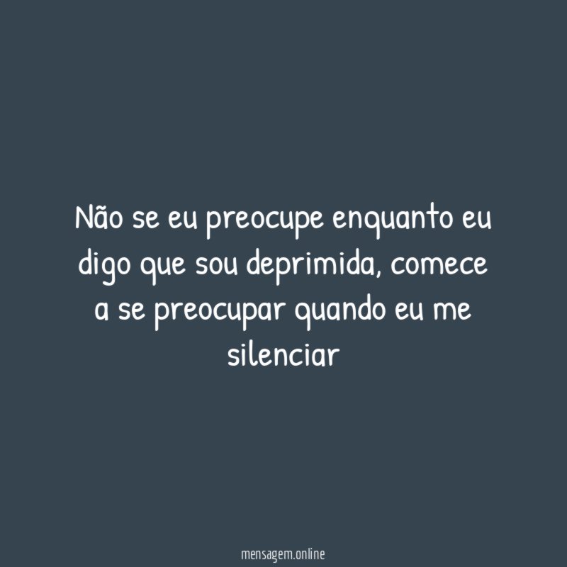 Não se eu preocupe enquanto eu digo que sou deprimida