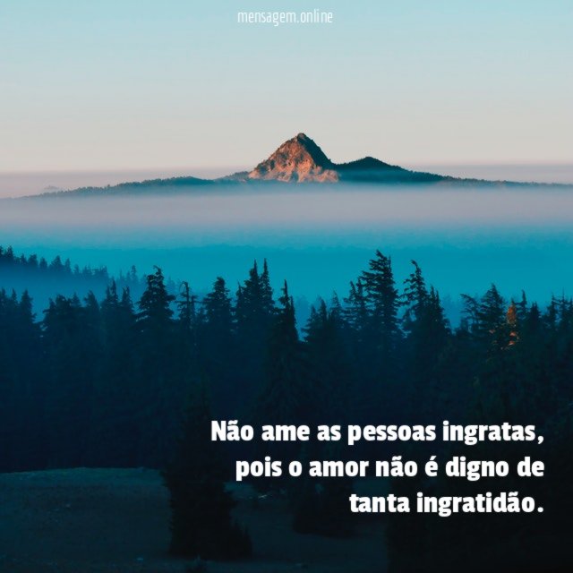 Não ame as pessoas ingratas