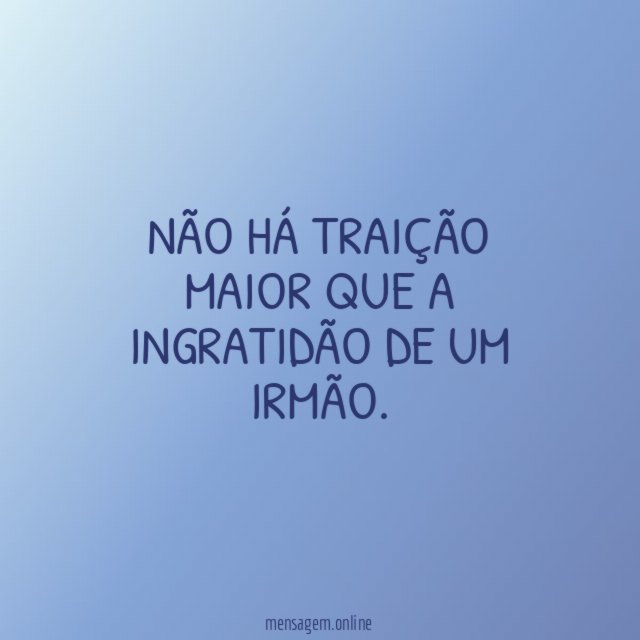 Não há traição maior que a ingratidão de
